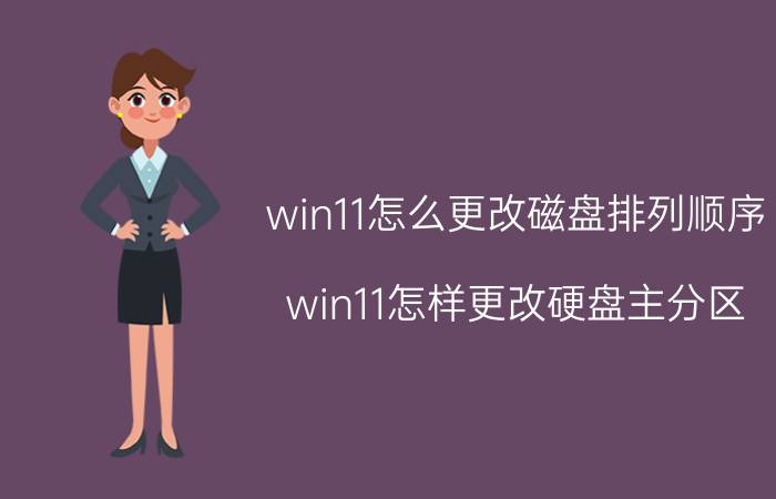 win11怎么更改磁盘排列顺序 win11怎样更改硬盘主分区？